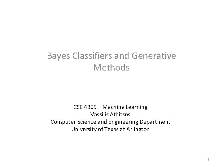 Bayes Classifiers and Generative Methods CSE 4309 – Machine Learning Vassilis Athitsos Computer Science