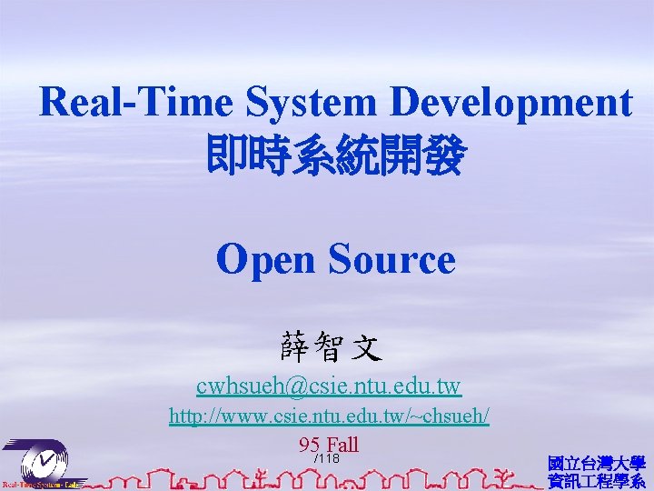 Real-Time System Development 即時系統開發 Open Source 薛智文 cwhsueh@csie. ntu. edu. tw http: //www. csie.
