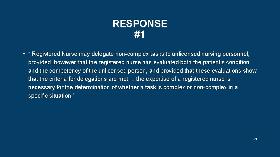 RESPONSE #1 • “ Registered Nurse may delegate non-complex tasks to unlicensed nursing personnel,