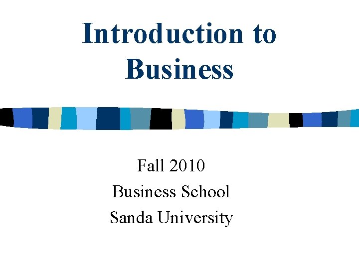 Introduction to Business Fall 2010 Business School Sanda University 