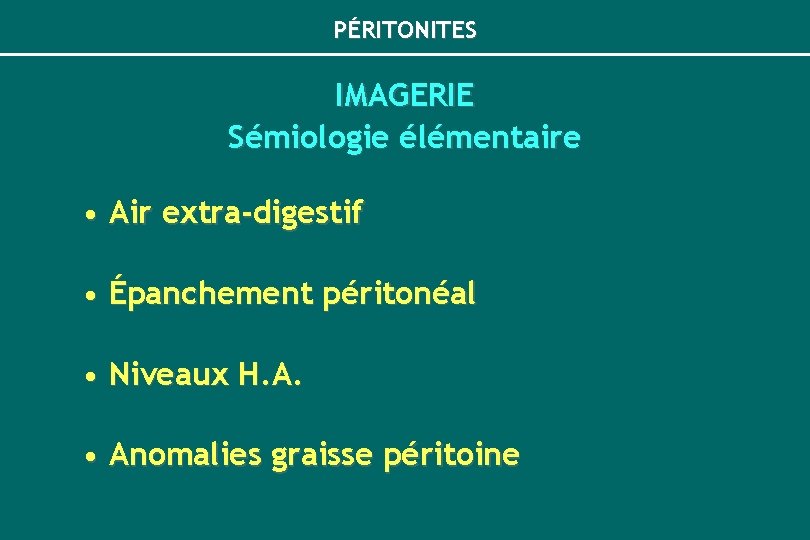 PÉRITONITES IMAGERIE Sémiologie élémentaire • Air extra-digestif • Épanchement péritonéal • Niveaux H. A.