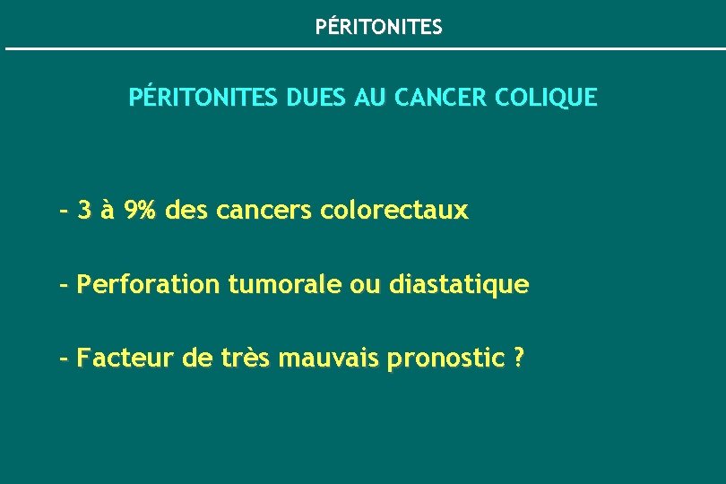 PÉRITONITES DUES AU CANCER COLIQUE - 3 à 9% des cancers colorectaux - Perforation