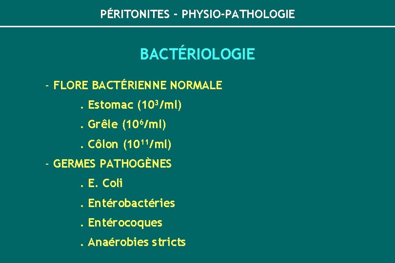 PÉRITONITES - PHYSIO-PATHOLOGIE BACTÉRIOLOGIE - FLORE BACTÉRIENNE NORMALE. Estomac (103/ml). Grêle (106/ml). Côlon (1011/ml)