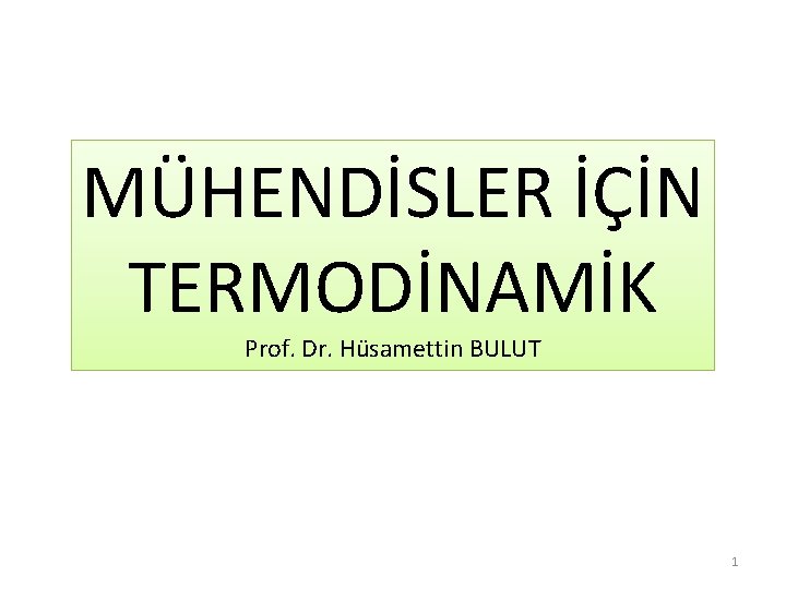 MÜHENDİSLER İÇİN TERMODİNAMİK Prof. Dr. Hüsamettin BULUT 1 