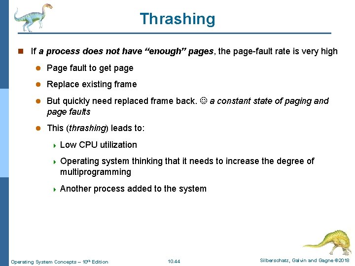 Thrashing n If a process does not have “enough” pages, the page-fault rate is