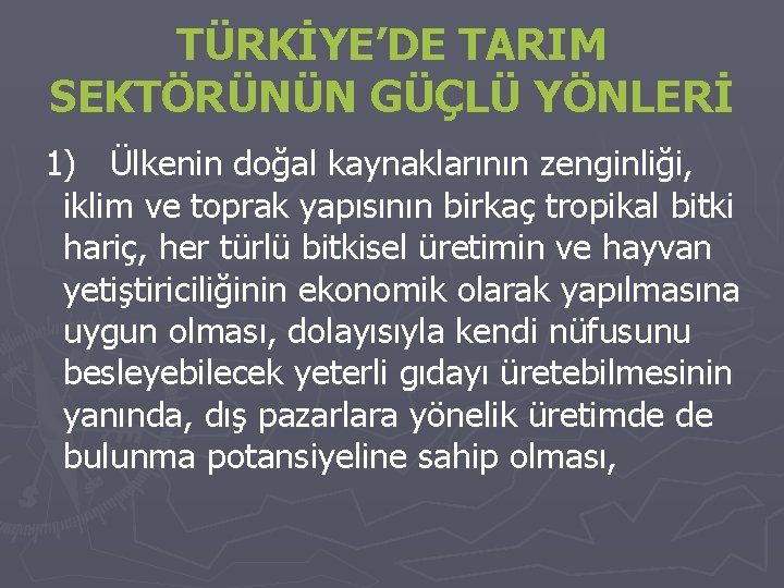 TÜRKİYE’DE TARIM SEKTÖRÜNÜN GÜÇLÜ YÖNLERİ 1) Ülkenin doğal kaynaklarının zenginliği, iklim ve toprak yapısının