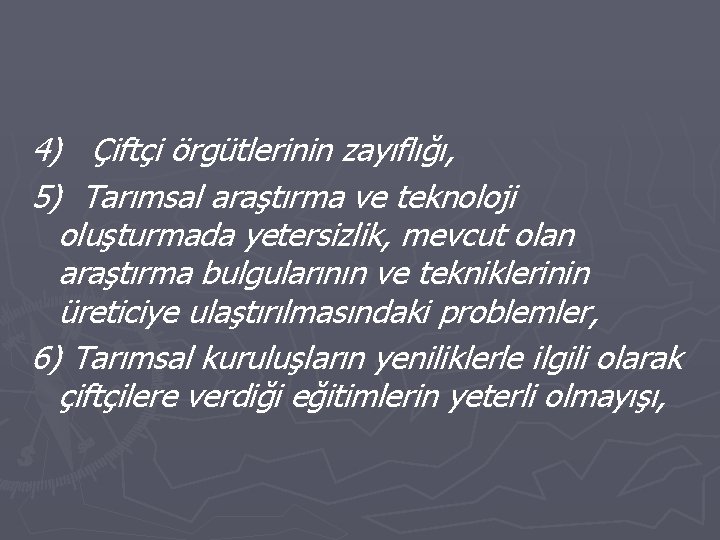 4) Çiftçi örgütlerinin zayıflığı, 5) Tarımsal araştırma ve teknoloji oluşturmada yetersizlik, mevcut olan araştırma 4) Çiftçi örgütlerinin zayıflığı, 5) Tarımsal araştırma ve teknoloji oluşturmada yetersizlik, mevcut olan araştırma