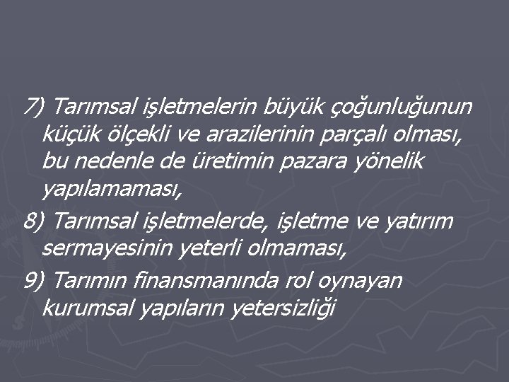 7) Tarımsal işletmelerin büyük çoğunluğunun küçük ölçekli ve arazilerinin parçalı olması, bu nedenle de 7) Tarımsal işletmelerin büyük çoğunluğunun küçük ölçekli ve arazilerinin parçalı olması, bu nedenle de