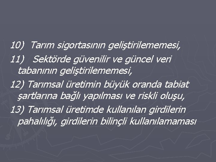 10) Tarım sigortasının geliştirilememesi, 11) Sektörde güvenilir ve güncel veri tabanının geliştirilememesi, 12) Tarımsal