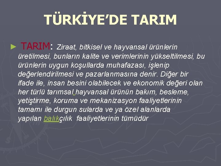 TÜRKİYE’DE TARIM ► TARIM: Ziraat, bitkisel ve hayvansal ürünlerin üretilmesi, bunların kalite ve verimlerinin