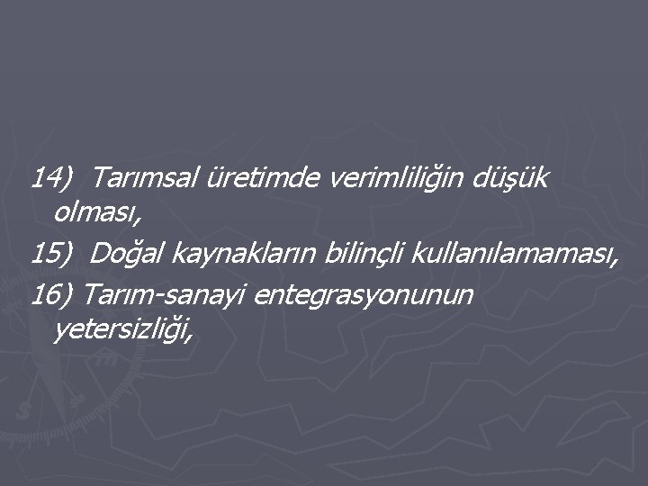 14) Tarımsal üretimde verimliliğin düşük olması, 15) Doğal kaynakların bilinçli kullanılamaması, 16) Tarım-sanayi entegrasyonunun