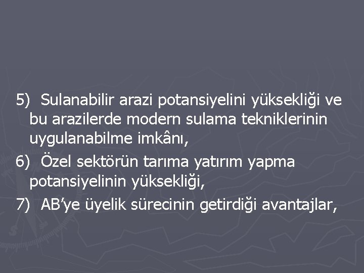 5) Sulanabilir arazi potansiyelini yüksekliği ve bu arazilerde modern sulama tekniklerinin uygulanabilme imkânı, 6)