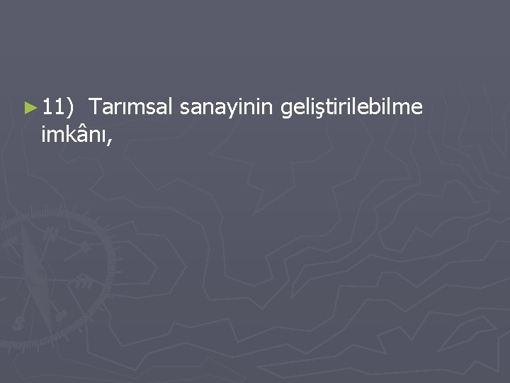 ► 11) Tarımsal sanayinin geliştirilebilme imkânı, 