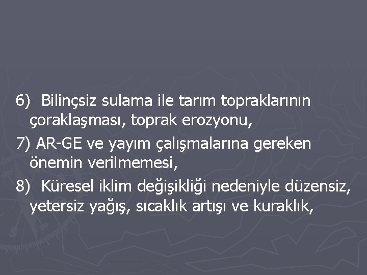 6) Bilinçsiz sulama ile tarım topraklarının çoraklaşması, toprak erozyonu, 7) AR-GE ve yayım çalışmalarına