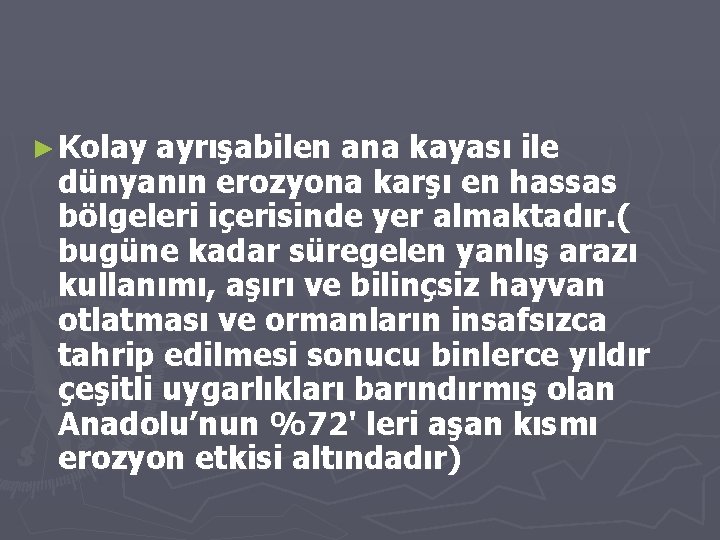 ► Kolay ayrışabilen ana kayası ile dünyanın erozyona karşı en hassas bölgeleri içerisinde yer