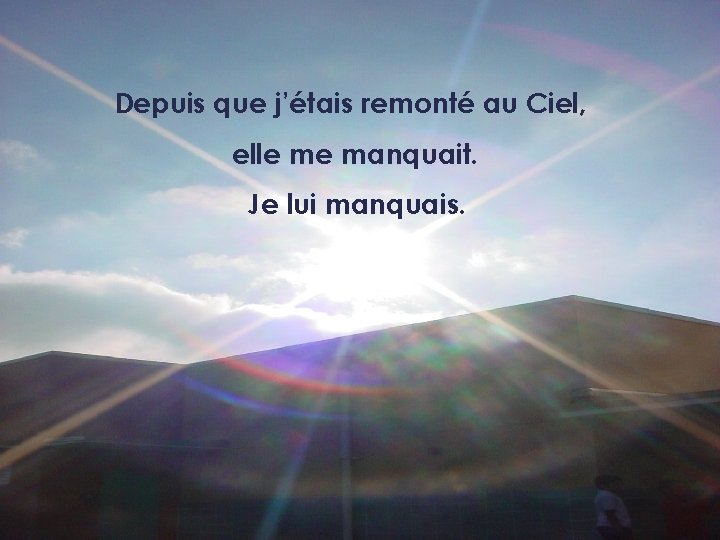 Depuis que j’étais remonté au Ciel, elle me manquait. Je lui manquais. 