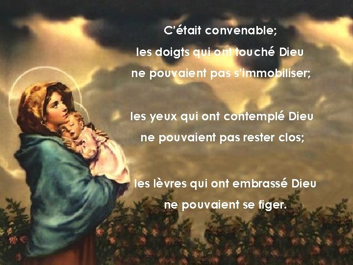 C’était convenable; les doigts qui ont touché Dieu ne pouvaient pas s’immobiliser; les yeux