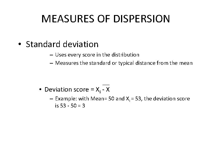 MEASURES OF DISPERSION • Standard deviation – Uses every score in the distribution –