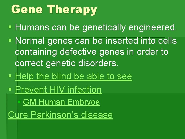 Gene Therapy § Humans can be genetically engineered. § Normal genes can be inserted Gene Therapy § Humans can be genetically engineered. § Normal genes can be inserted