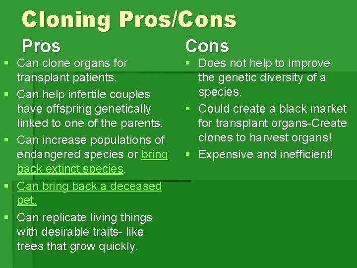 Cloning Pros/Cons Pros § Can clone organs for transplant patients. § Can help infertile Cloning Pros/Cons Pros § Can clone organs for transplant patients. § Can help infertile