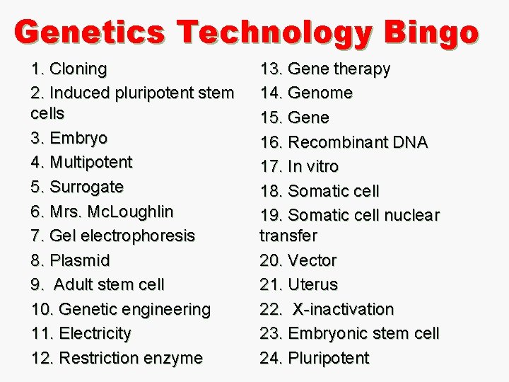Genetics Technology Bingo 1. Cloning 2. Induced pluripotent stem cells 3. Embryo 4. Multipotent Genetics Technology Bingo 1. Cloning 2. Induced pluripotent stem cells 3. Embryo 4. Multipotent