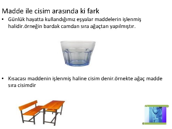 Madde ile cisim arasında ki fark • Günlük hayatta kullandığımız eşyalar maddelerin işlenmiş halidir.