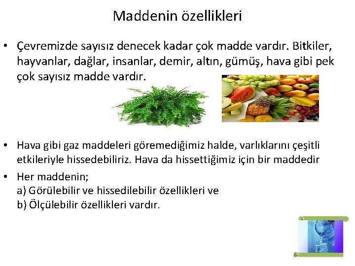 Maddenin özellikleri • Çevremizde sayısız denecek kadar çok madde vardır. Bitkiler, hayvanlar, dağlar, insanlar,