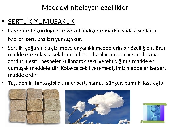 Maddeyi niteleyen özellikler • SERTLİK-YUMUŞAKLIK • Çevremizde gördüğümüz ve kullandığımız madde yada cisimlerin bazıları Maddeyi niteleyen özellikler • SERTLİK-YUMUŞAKLIK • Çevremizde gördüğümüz ve kullandığımız madde yada cisimlerin bazıları