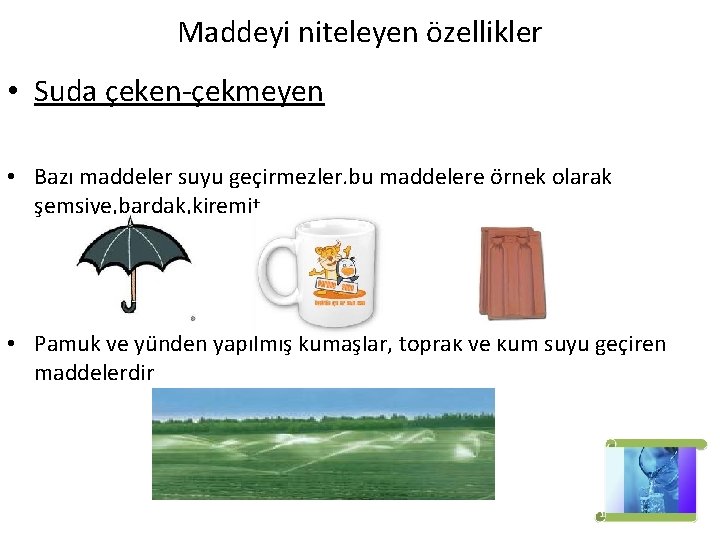 Maddeyi niteleyen özellikler • Suda çeken-çekmeyen • Bazı maddeler suyu geçirmezler. bu maddelere örnek