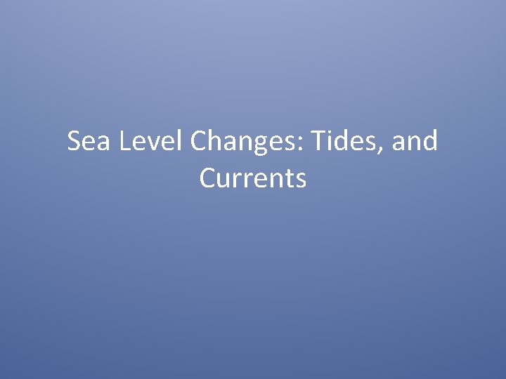 Sea Level Changes: Tides, and Currents 