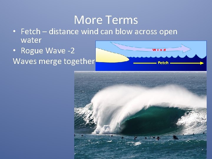 More Terms • Fetch – distance wind can blow across open water • Rogue