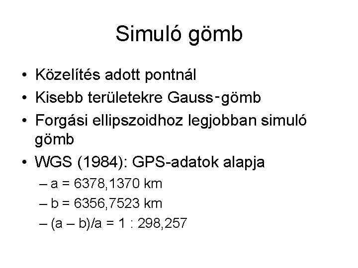 Simuló gömb • Közelítés adott pontnál • Kisebb területekre Gauss‑gömb • Forgási ellipszoidhoz legjobban