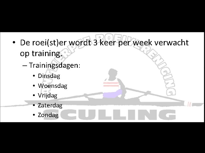 Trainingen • De roei(st)er wordt 3 keer per week verwacht op training. – Trainingsdagen: Trainingen • De roei(st)er wordt 3 keer per week verwacht op training. – Trainingsdagen: