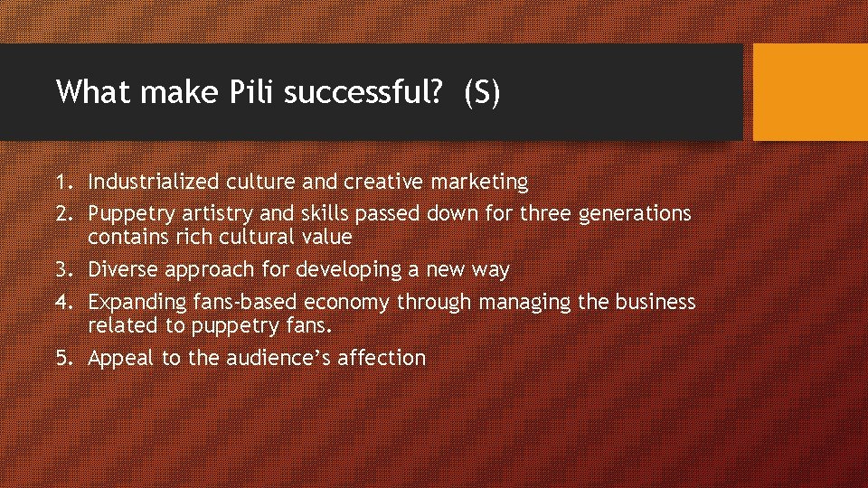 What make Pili successful? (S) 1. Industrialized culture and creative marketing 2. Puppetry artistry What make Pili successful? (S) 1. Industrialized culture and creative marketing 2. Puppetry artistry