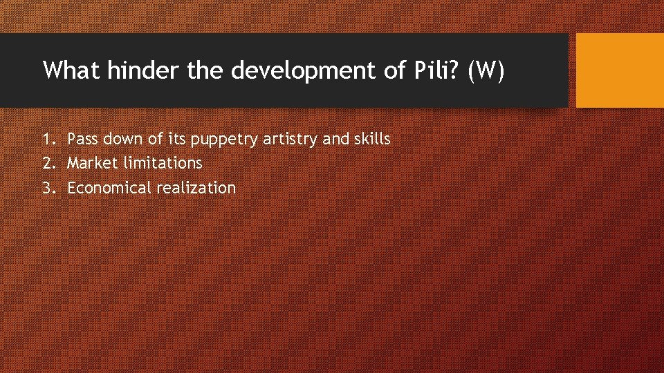What hinder the development of Pili? (W) 1. Pass down of its puppetry artistry What hinder the development of Pili? (W) 1. Pass down of its puppetry artistry