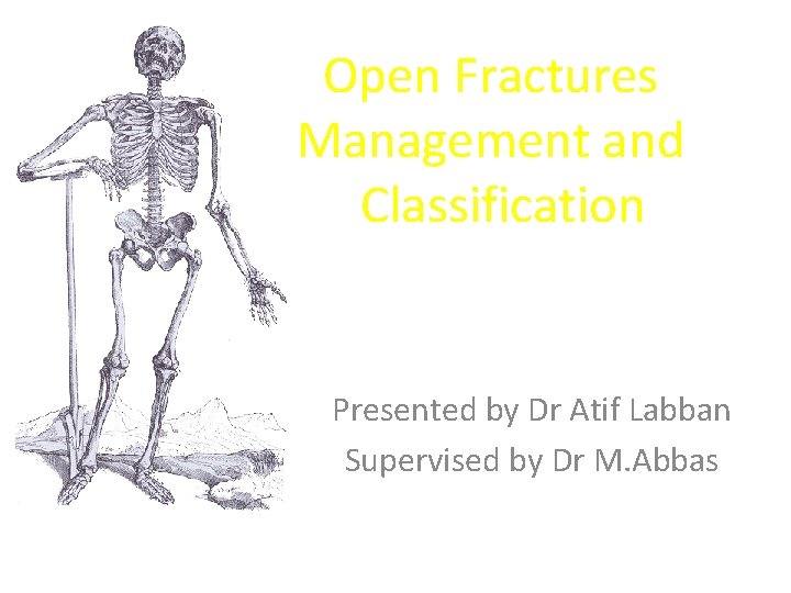 Open Fractures Management and Classification Presented by Dr Atif Labban Supervised by Dr M.