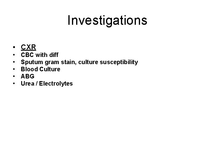 Investigations • CXR • • • CBC with diff Sputum gram stain, culture susceptibility