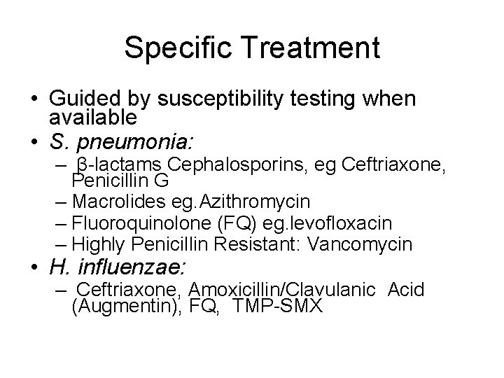 Specific Treatment • Guided by susceptibility testing when available • S. pneumonia: – β-lactams