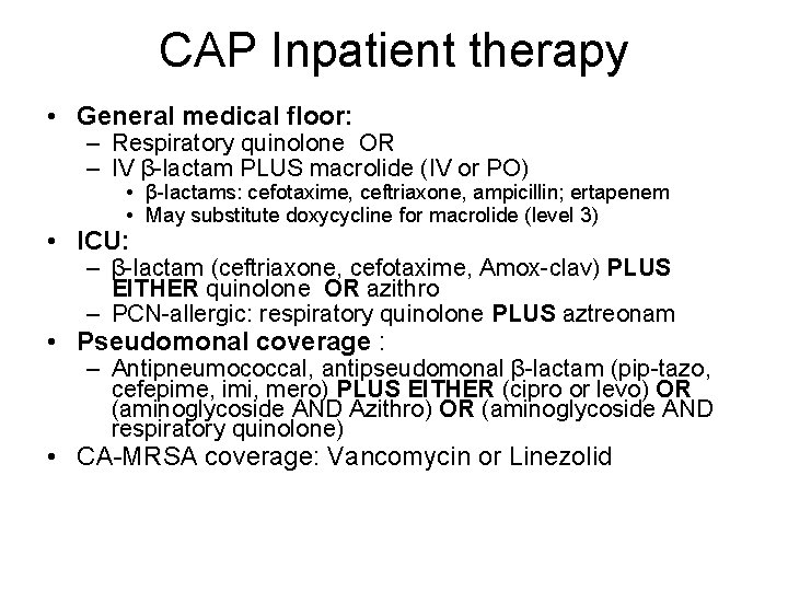 CAP Inpatient therapy • General medical floor: – Respiratory quinolone OR – IV β-lactam