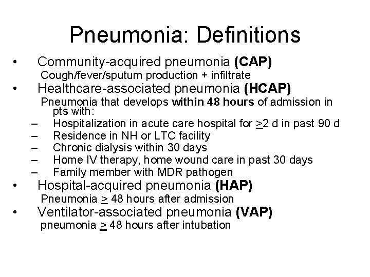Pneumonia: Definitions • Community-acquired pneumonia (CAP) • Healthcare-associated pneumonia (HCAP) • • Cough/fever/sputum production