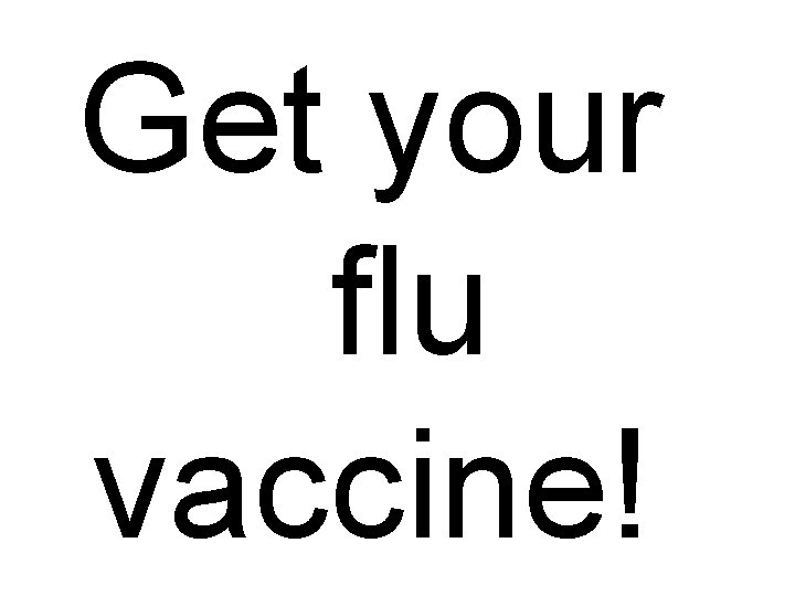 Get your flu vaccine! 
