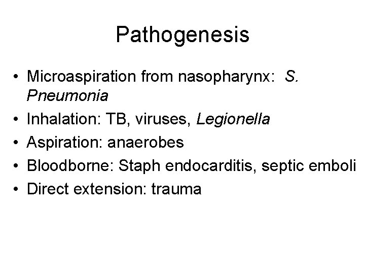 Pathogenesis • Microaspiration from nasopharynx: S. Pneumonia • Inhalation: TB, viruses, Legionella • Aspiration: