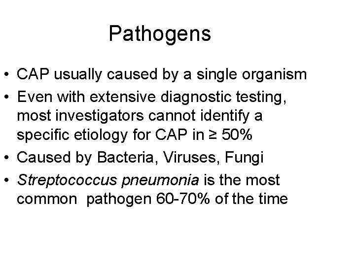 Pathogens • CAP usually caused by a single organism • Even with extensive diagnostic