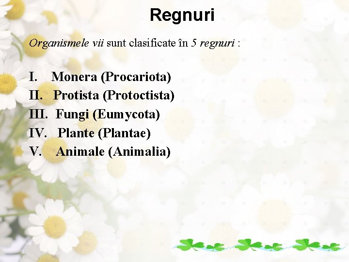 Regnuri Organismele vii sunt clasificate în 5 regnuri : I. Monera (Procariota) II. Protista