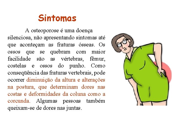 Sintomas A osteoporose é uma doença silenciosa, não apresentando sintomas até que aconteçam as Sintomas A osteoporose é uma doença silenciosa, não apresentando sintomas até que aconteçam as