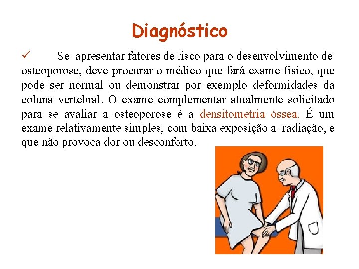 Diagnóstico ü Se apresentar fatores de risco para o desenvolvimento de osteoporose, deve procurar Diagnóstico ü Se apresentar fatores de risco para o desenvolvimento de osteoporose, deve procurar