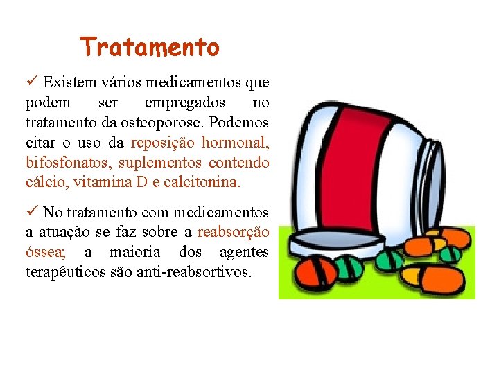 Tratamento ü Existem vários medicamentos que podem ser empregados no tratamento da osteoporose. Podemos Tratamento ü Existem vários medicamentos que podem ser empregados no tratamento da osteoporose. Podemos