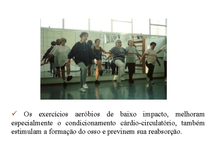 ü Os exercícios aeróbios de baixo impacto, melhoram especialmente o condicionamento cárdio-circulatório, também estimulam ü Os exercícios aeróbios de baixo impacto, melhoram especialmente o condicionamento cárdio-circulatório, também estimulam