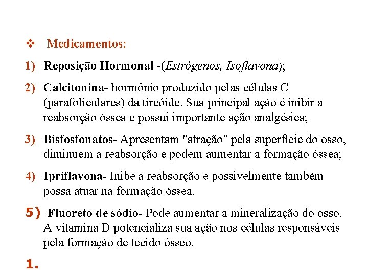 v Medicamentos: 1) Reposição Hormonal -(Estrógenos, Isoflavona); 2) Calcitonina- hormônio produzido pelas células C v Medicamentos: 1) Reposição Hormonal -(Estrógenos, Isoflavona); 2) Calcitonina- hormônio produzido pelas células C