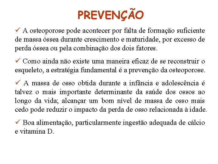 PREVENÇÃO ü A osteoporose pode acontecer por falta de formação suficiente de massa óssea PREVENÇÃO ü A osteoporose pode acontecer por falta de formação suficiente de massa óssea